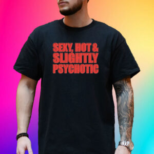 Sexy Hot & Slightly Psychotic T-Shirt