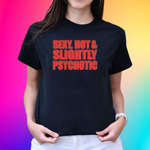 Sexy Hot & Slightly Psychotic T-Shirt