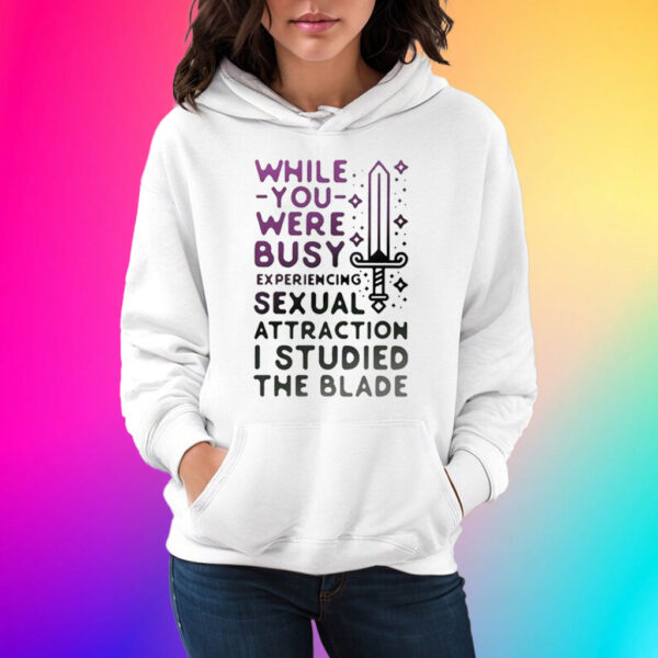 While You Were Busy Sexual Attraction I Stupided The Blade Shirts