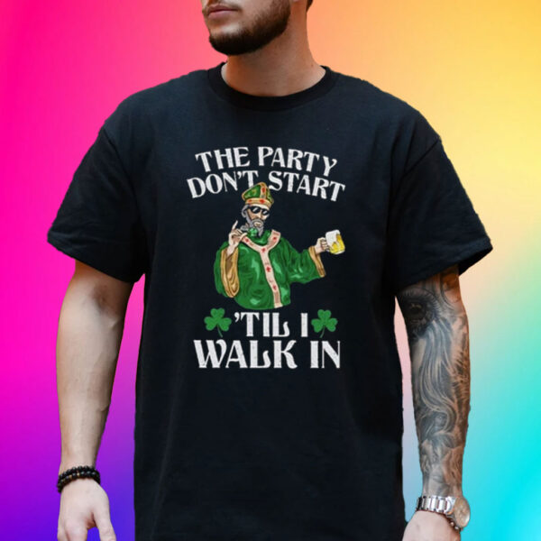 The Party Don’t Start ‘Till I Walk In T-Shirt