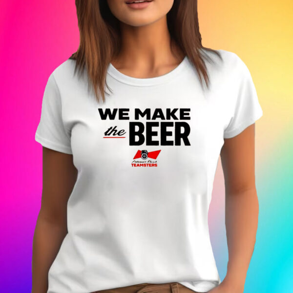 We Make The Beer Anheuser Busch Teamsters T-Shirt