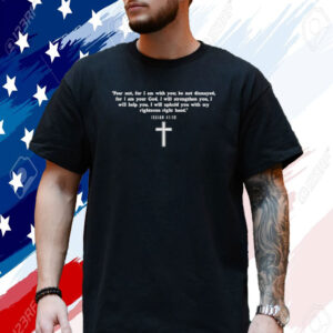 Isaiah 41:10 - Fear Not I am With You Christian Faith Cross T-Shirt