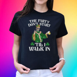 The Party Don’t Start ‘Till I Walk In T-Shirt