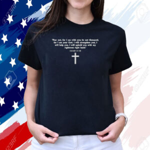 Isaiah 41:10 - Fear Not I am With You Christian Faith Cross T-Shirt