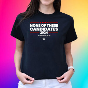 None Of These Candidates 2024 Shirts