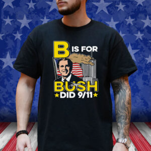 B Is For Bush Did 9 11 T Shirt