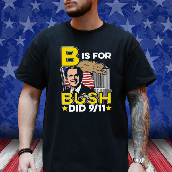 B Is For Bush Did 9 11 T Shirt