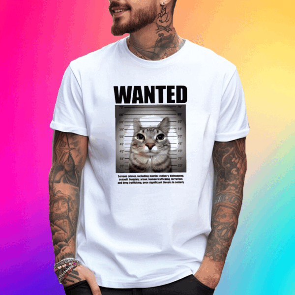 Wanted Serious Crimes Including Murder Robbery Kidnapping Assault Cat Shirt