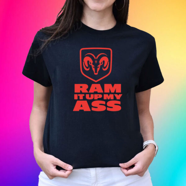 Ram It Up My Ass Shirt