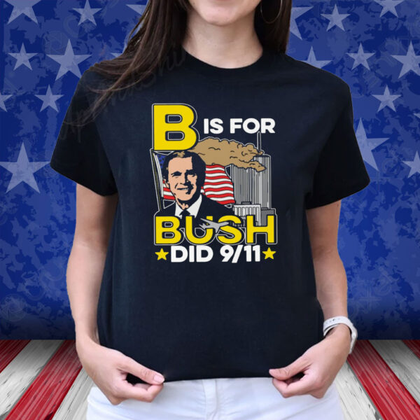 B Is For Bush Did 9 11 T Shirt