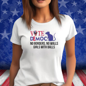 Vote Democrat No Borders No Walls Girls With Balls Shirt