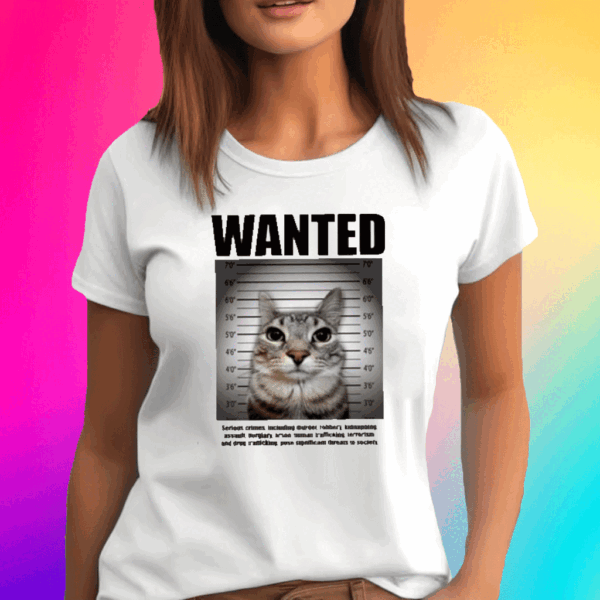 Wanted Serious Crimes Including Murder Robbery Kidnapping Assault Cat Shirt