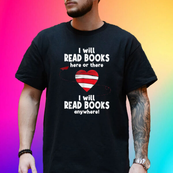 I Will Read Books Here and There, I Will Read Books Anywhere T-Shirt