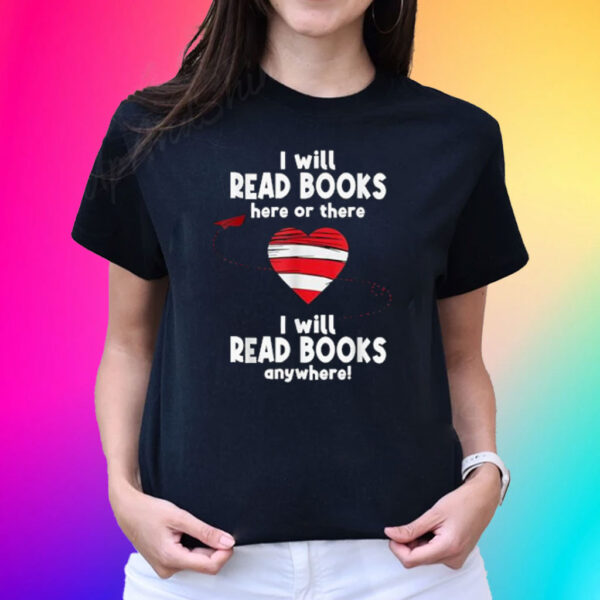 I Will Read Books Here and There, I Will Read Books Anywhere T-Shirt