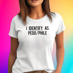 I Identify As Pedo Phile T-Shirt