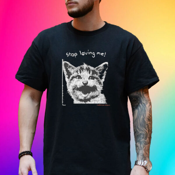 Stop Loving Me Cat Shirt