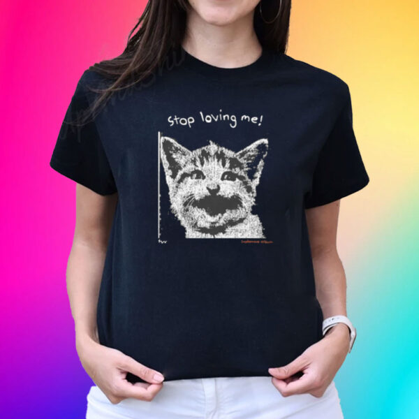 Stop Loving Me Cat Shirt