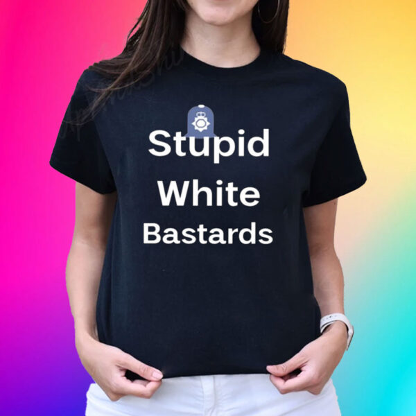 Stupid White Bastards Shirts