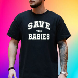 Save The Babies Shirts