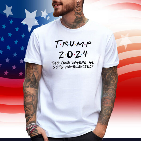 Trump 2024 The One Where He Gets Re-Elected T-Shirt