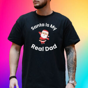 Santa Is My Real Dad Shirts