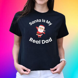 Santa Is My Real Dad Shirts