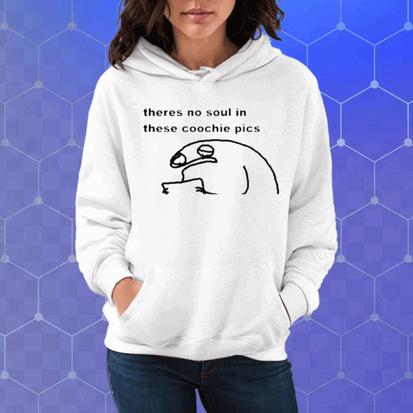 Theres No Soul In These Coochie Pictures Shirt