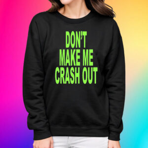 Don’t Make Me Crash Out Shirts