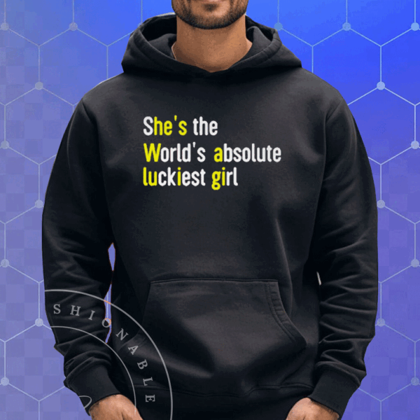 She’s The World’s Absolute Luckiest Girl Shirt