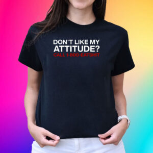 Don't Like My Attitude Call 1-800-Eatshit Shirts