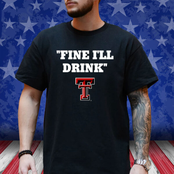 Texas Tech Football Fine I'll Drink Shirt