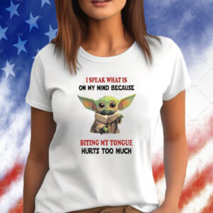 Baby Yoda I Speak What Is On My Mind Because Biting My Tongue Hurts Too Much Shirt