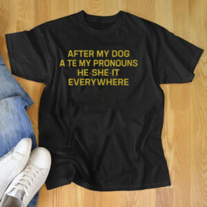 After My Dog Ate My Pronouns He She It Everywhere Shirt