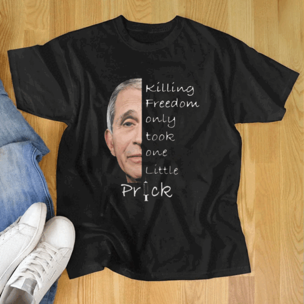 Anthony Fauci Killing Freedom Only Took One Little Prick T Shirt