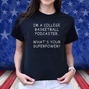 Im A College Basketball Podcaster What’s Your Superpower Shirt