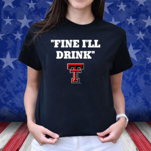Texas Tech Football Fine I'll Drink Shirt