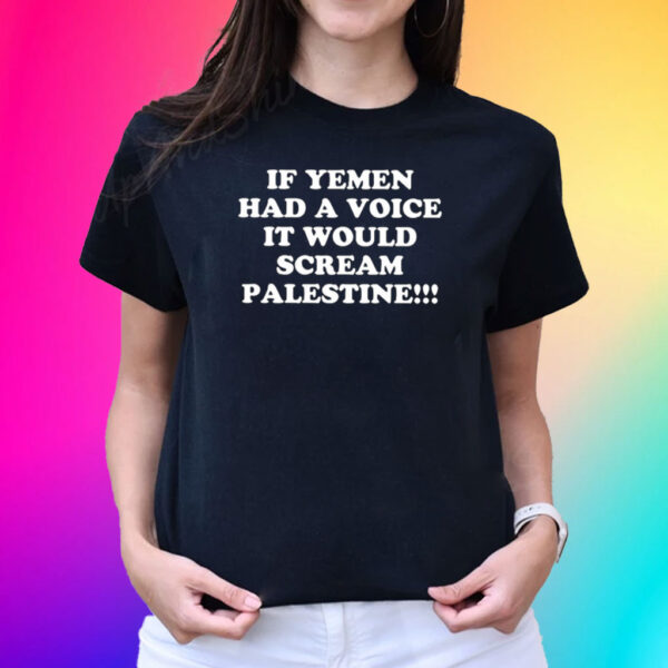 If Yemen Had A Voice It Would Scream Palestine Shirts