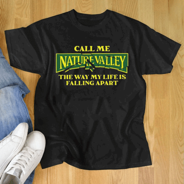 Call Me Nature Valley The Way My Life Is Falling Apart T Shirt