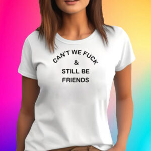Kinky memes can’t we fuck and still be friends T-Shirt