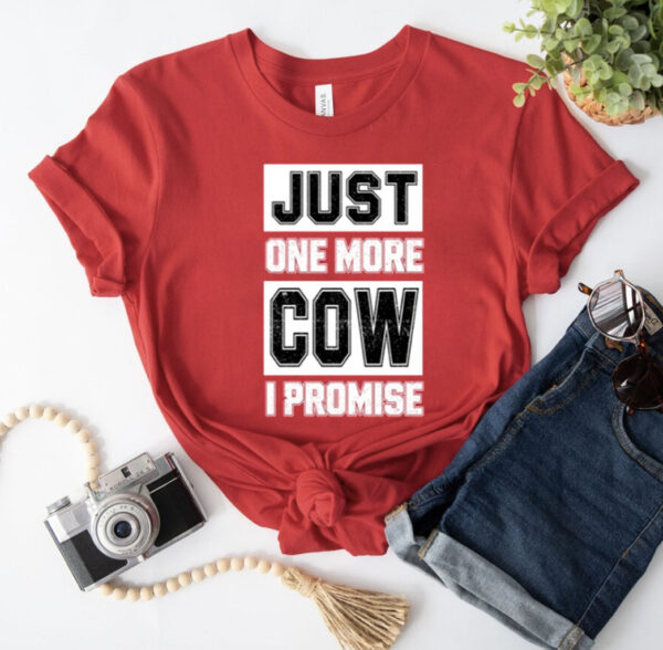 Just One More Cow I Promise Shirts