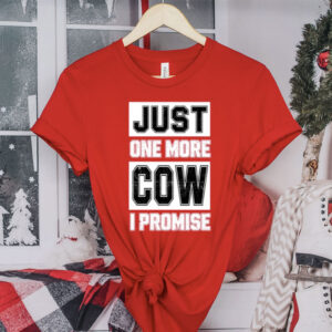 Just One More Cow I Promise Shirts