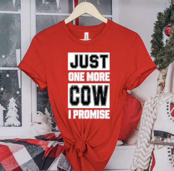 Just One More Cow I Promise Shirts