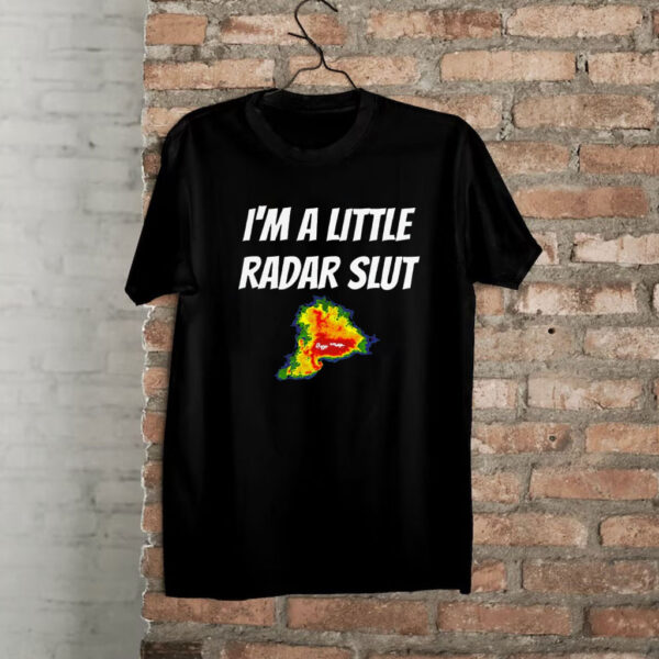 I’m A Little Radar Slut Shirts