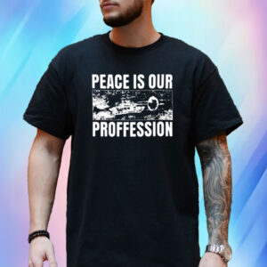 Peace Is Our Profession T-Shirt