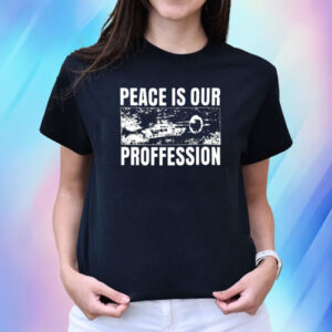 Peace Is Our Profession T-Shirt