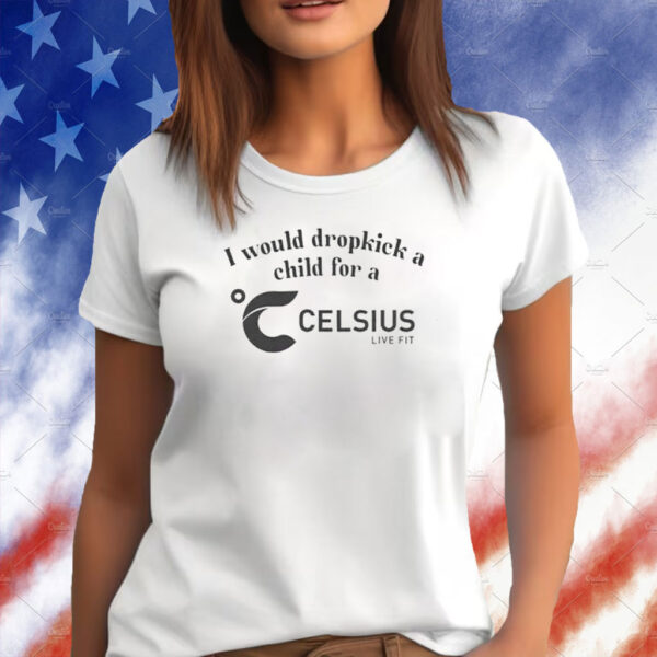 I Would Dropkick A Child For A Celsius Energy T-Shirt