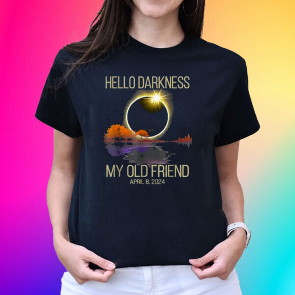 Hello Darkness My Old Friend Solar Eclipse April 08, 2024 Tee Shirt