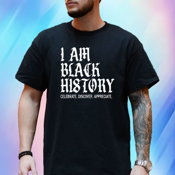 I Am Black History Celebrate Discover Appreciate T-Shirt