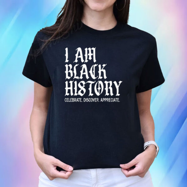 I Am Black History Celebrate Discover Appreciate T-Shirt