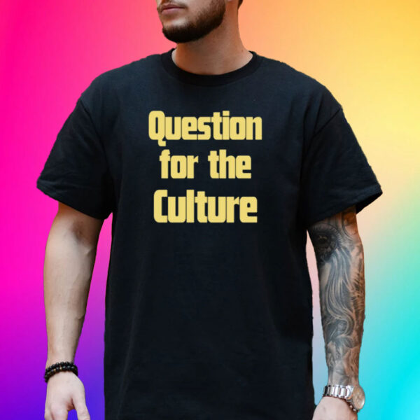 Question For The Culture T-Shirt